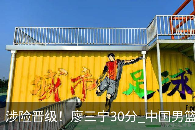 涉险晋级！廖三宁30分 中国男篮4人得分上双淘汰沙特闯入亚运4强